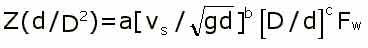Calculation: Z(d/D^2)= a[Vs/(gd)^½]^b [D/d]^C (Fw)